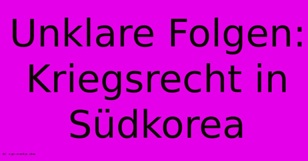 Unklare Folgen: Kriegsrecht In Südkorea