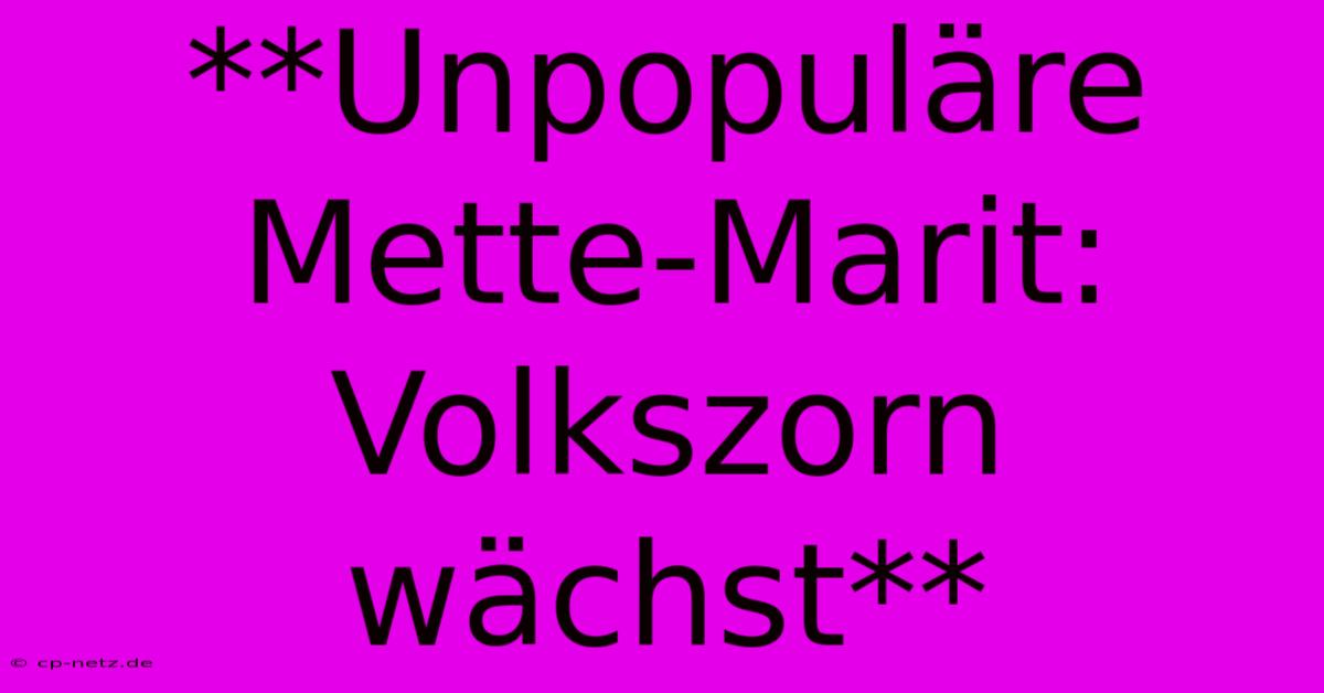 **Unpopuläre Mette-Marit:  Volkszorn Wächst**