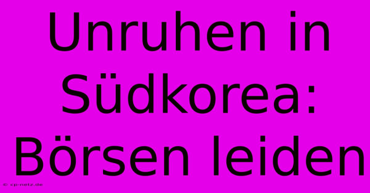 Unruhen In Südkorea: Börsen Leiden