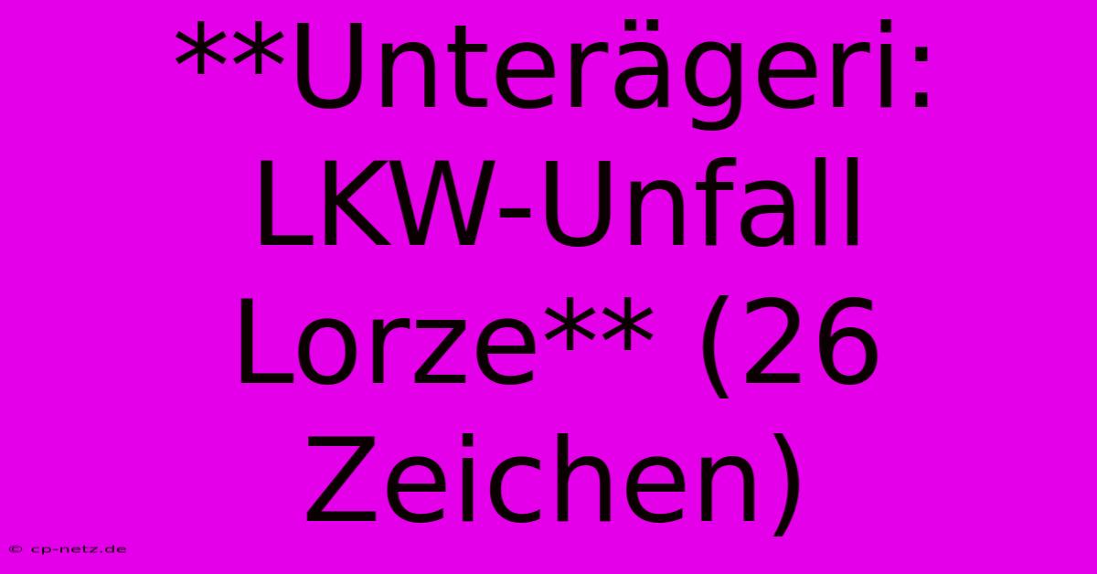 **Unterägeri: LKW-Unfall Lorze** (26 Zeichen)