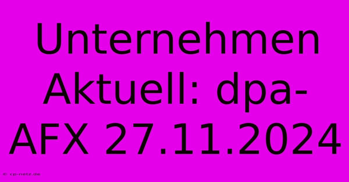 Unternehmen Aktuell: Dpa-AFX 27.11.2024