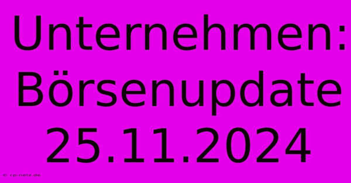 Unternehmen: Börsenupdate 25.11.2024