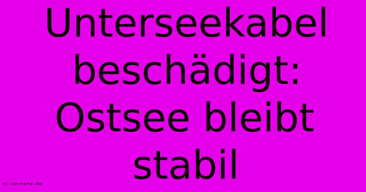Unterseekabel Beschädigt: Ostsee Bleibt Stabil