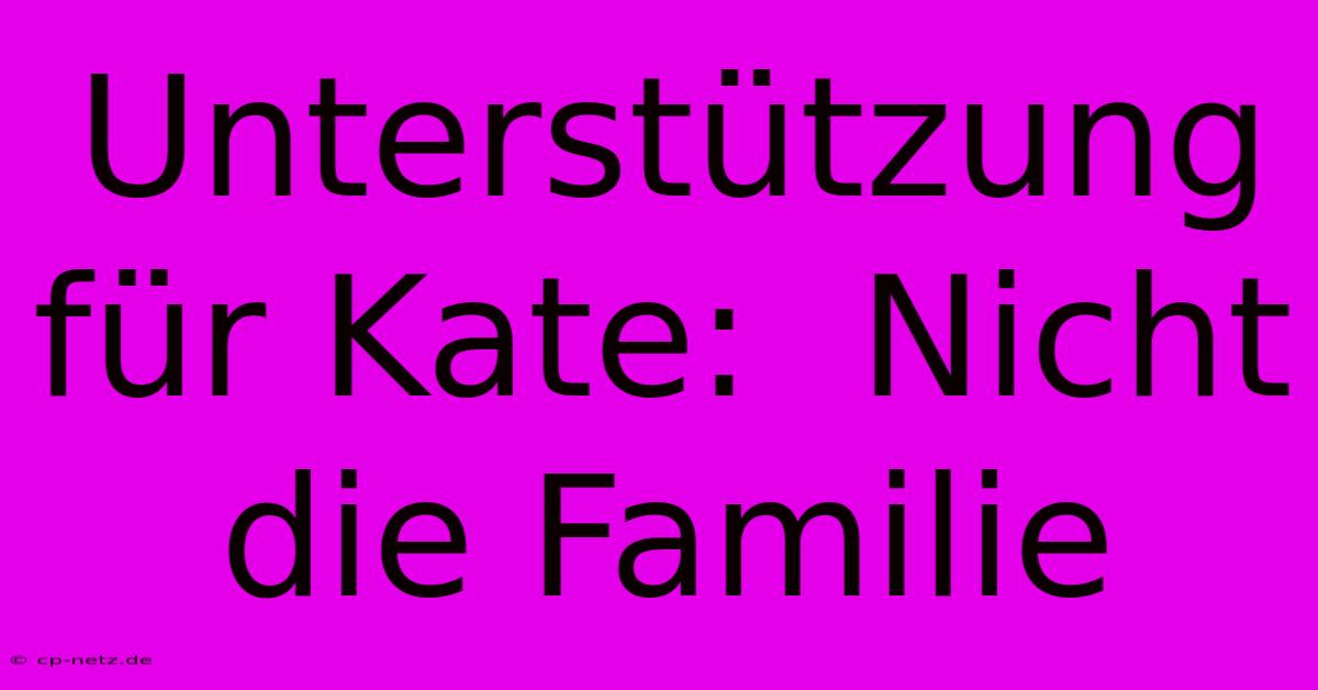 Unterstützung Für Kate:  Nicht Die Familie