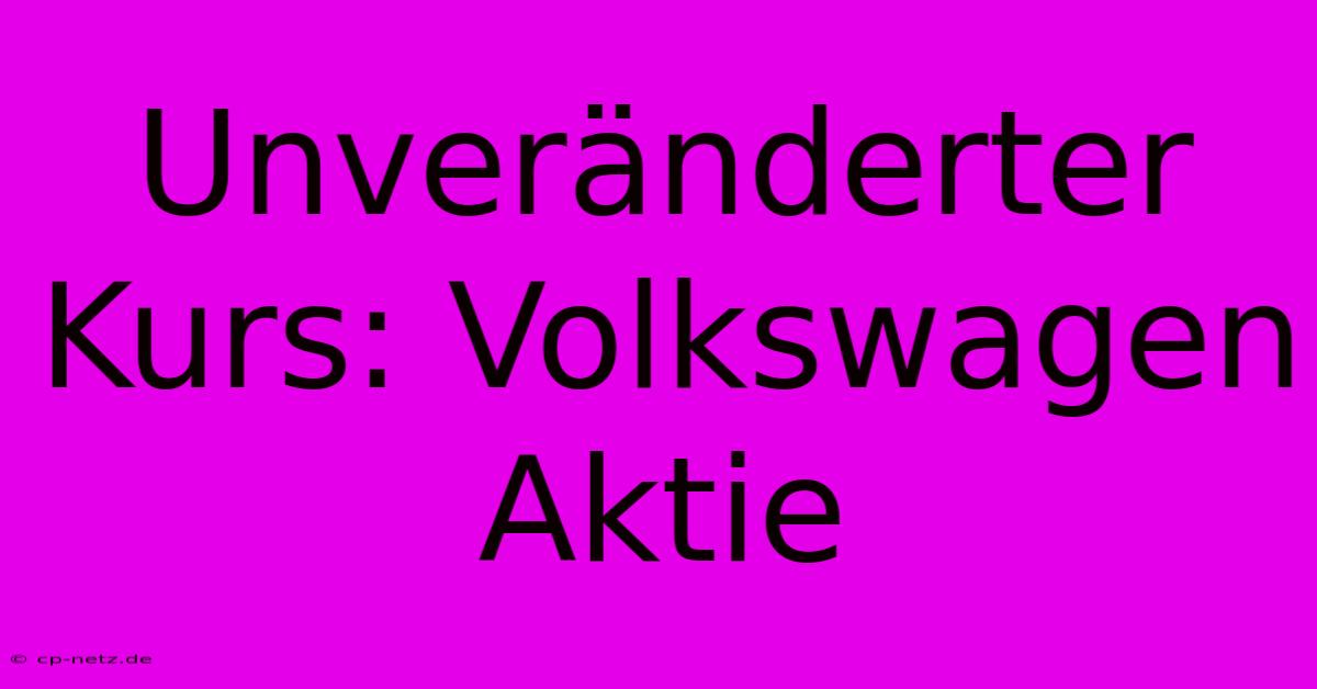 Unveränderter Kurs: Volkswagen Aktie