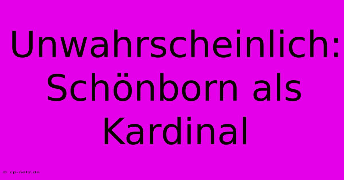 Unwahrscheinlich: Schönborn Als Kardinal