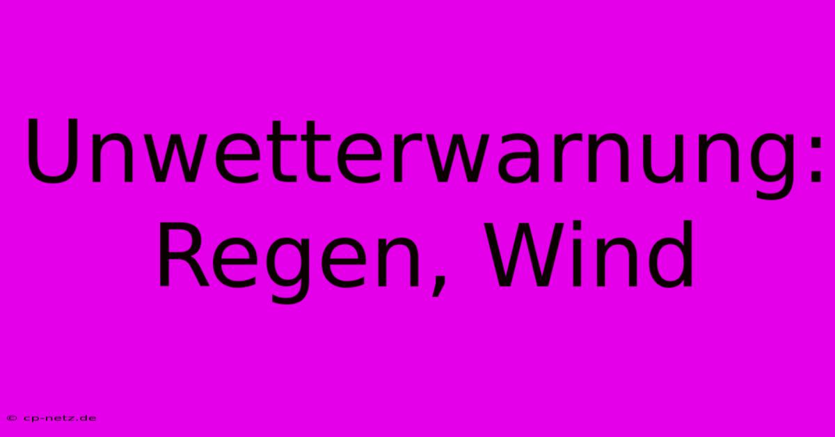 Unwetterwarnung: Regen, Wind