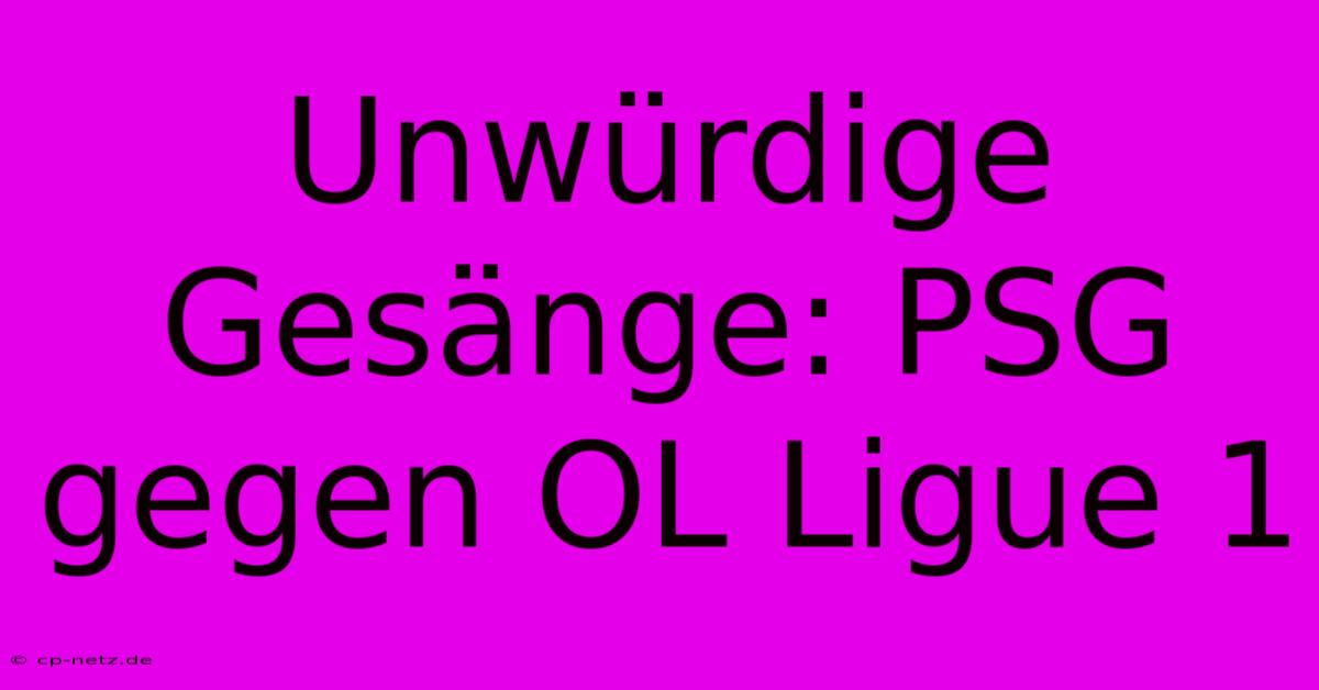 Unwürdige Gesänge: PSG Gegen OL Ligue 1