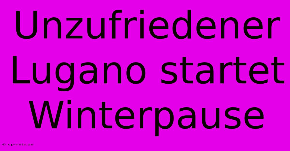 Unzufriedener Lugano Startet Winterpause