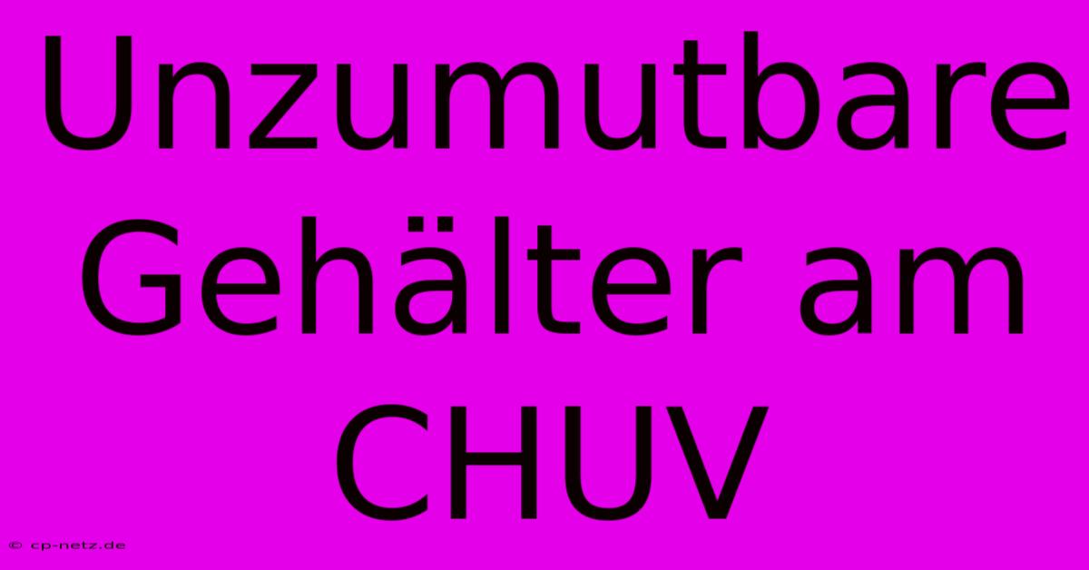 Unzumutbare Gehälter Am CHUV