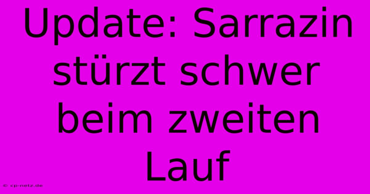 Update: Sarrazin Stürzt Schwer Beim Zweiten Lauf