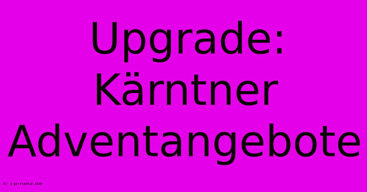 Upgrade: Kärntner Adventangebote