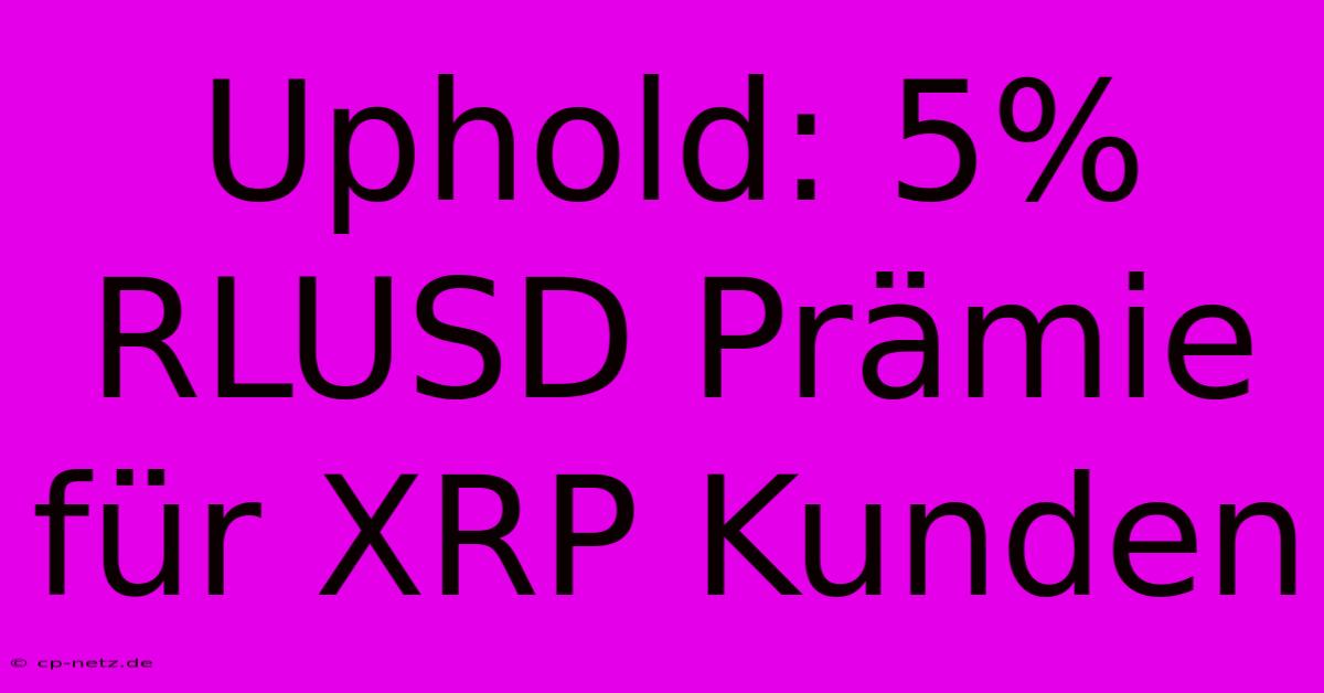 Uphold: 5% RLUSD Prämie Für XRP Kunden