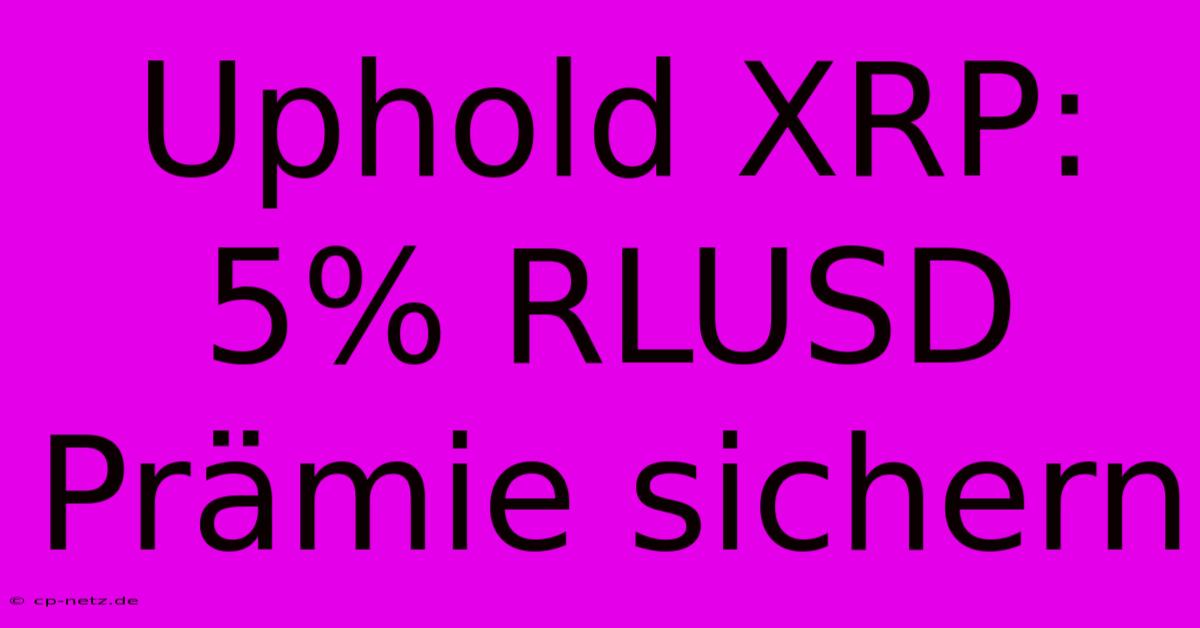 Uphold XRP: 5% RLUSD Prämie Sichern