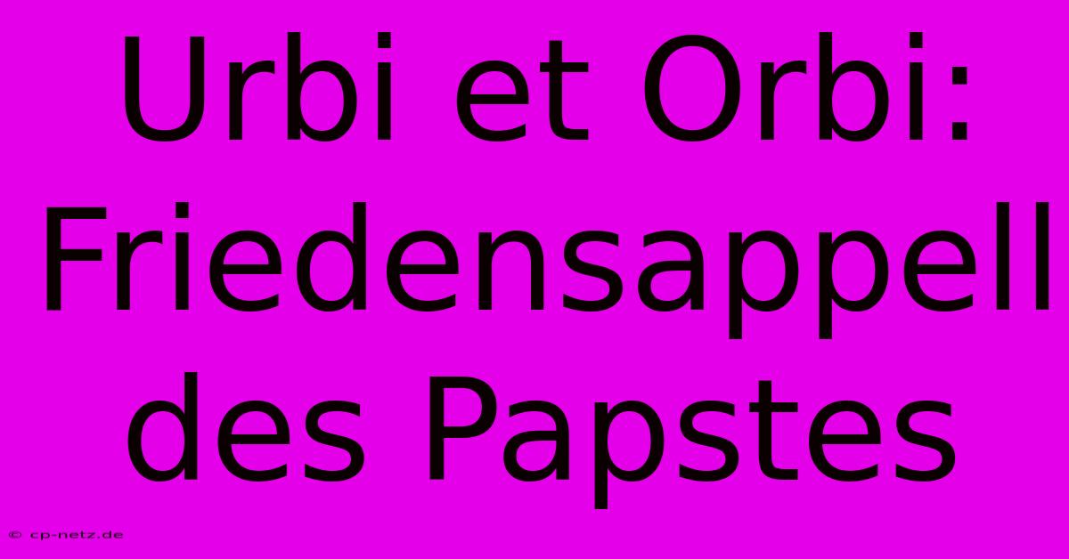 Urbi Et Orbi: Friedensappell Des Papstes