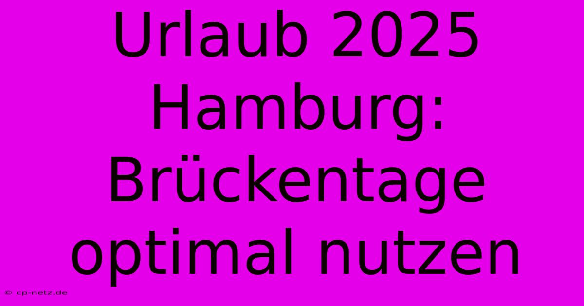 Urlaub 2025 Hamburg: Brückentage Optimal Nutzen