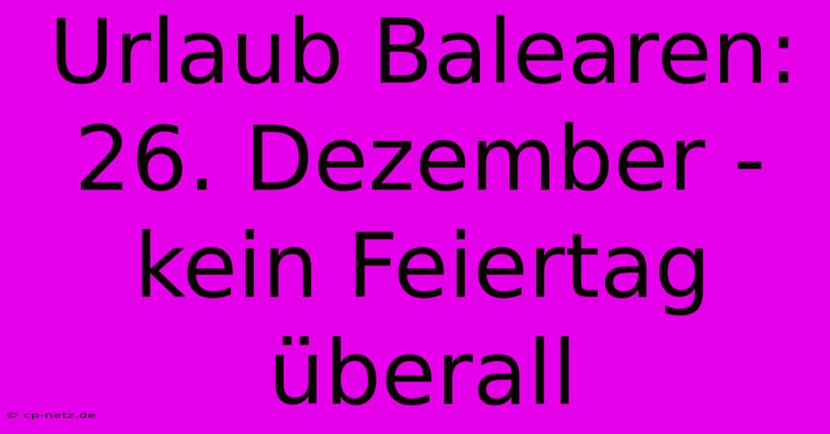 Urlaub Balearen: 26. Dezember - Kein Feiertag Überall