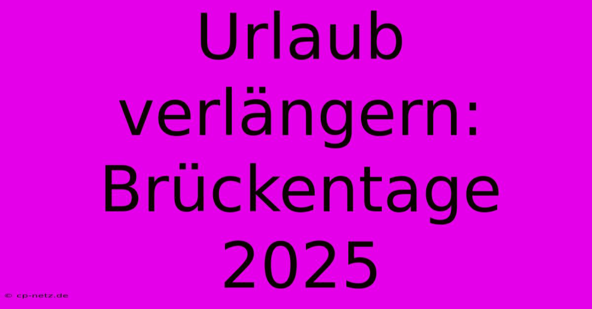 Urlaub Verlängern: Brückentage 2025