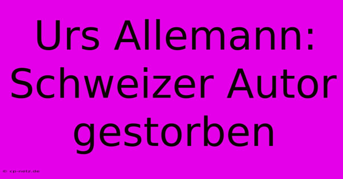 Urs Allemann: Schweizer Autor Gestorben