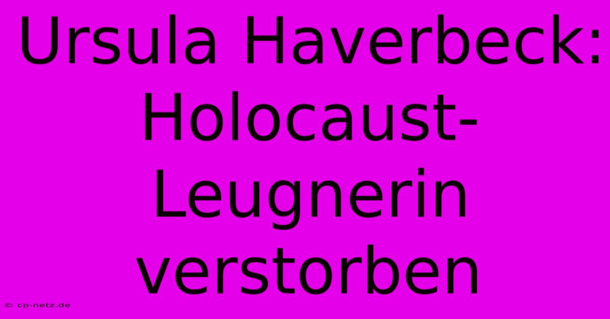 Ursula Haverbeck: Holocaust-Leugnerin Verstorben