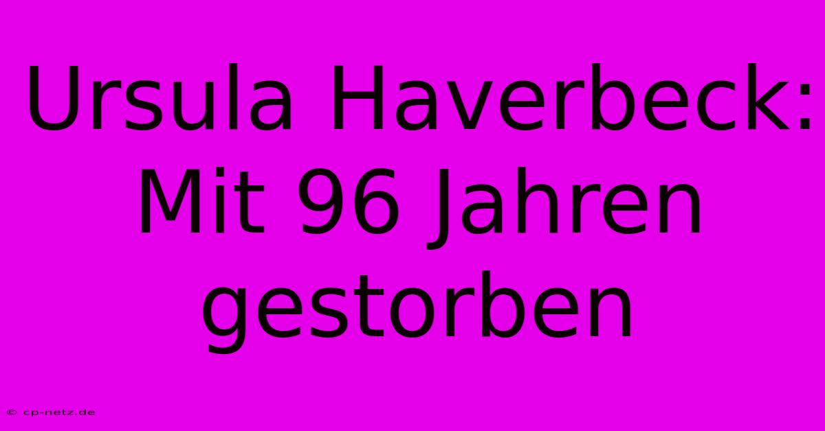 Ursula Haverbeck: Mit 96 Jahren Gestorben