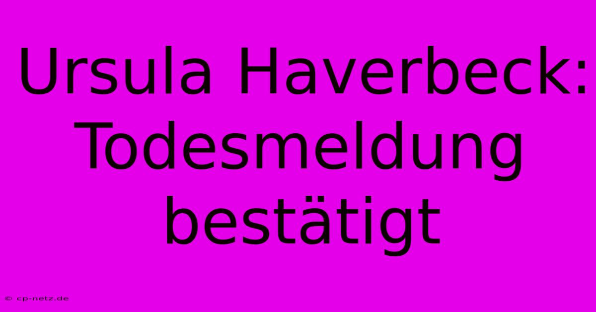 Ursula Haverbeck: Todesmeldung Bestätigt