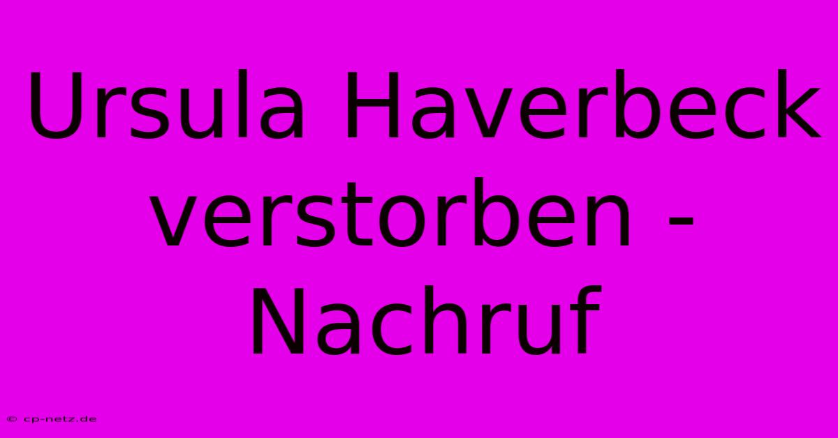 Ursula Haverbeck Verstorben - Nachruf