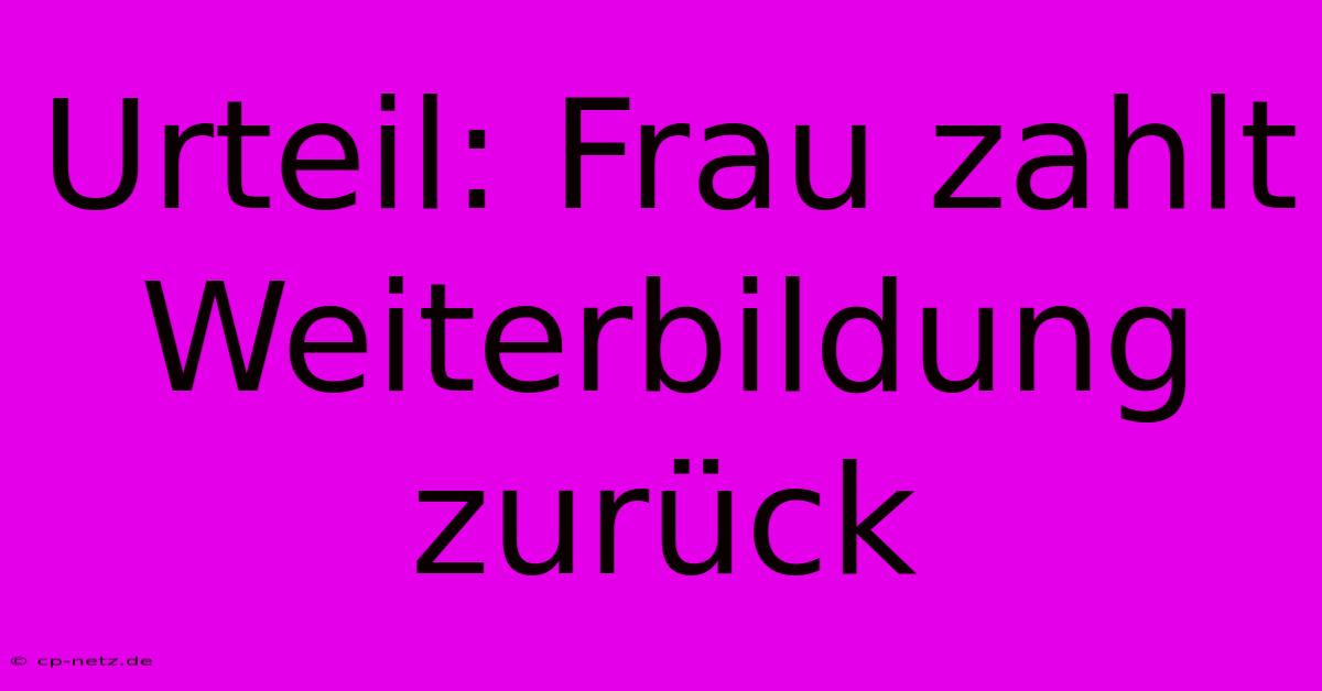 Urteil: Frau Zahlt Weiterbildung Zurück