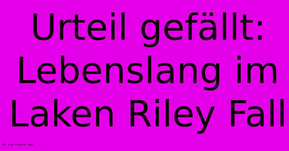 Urteil Gefällt: Lebenslang Im Laken Riley Fall