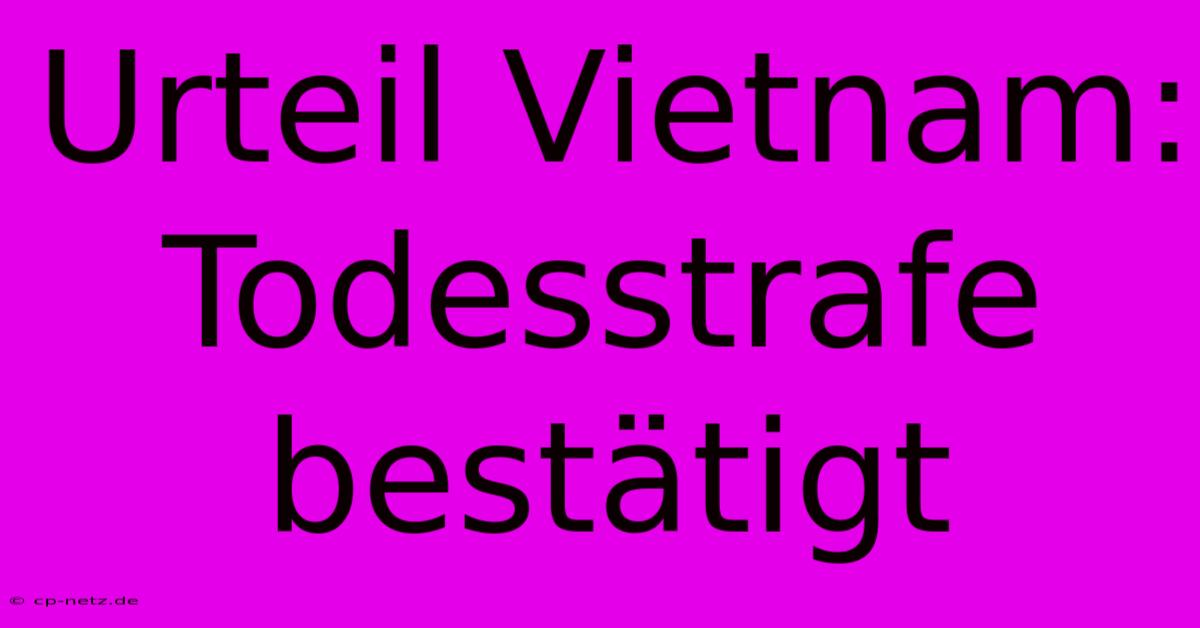 Urteil Vietnam: Todesstrafe Bestätigt