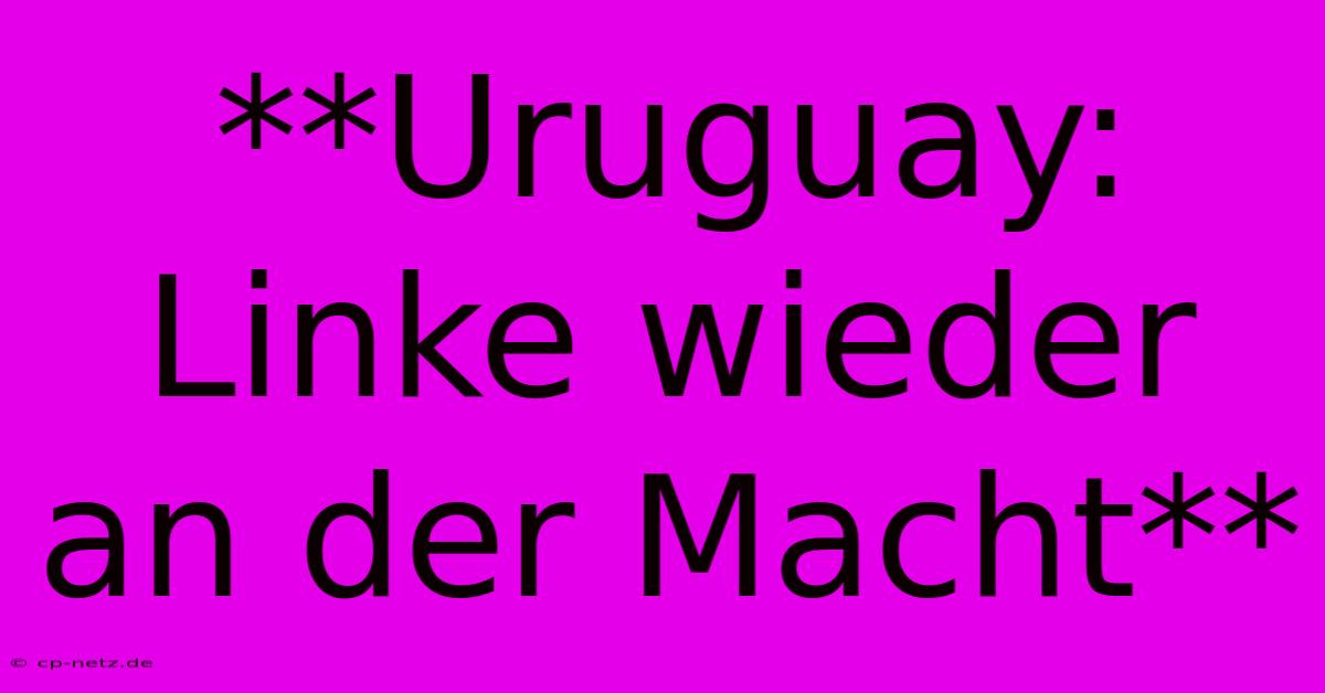 **Uruguay: Linke Wieder An Der Macht**