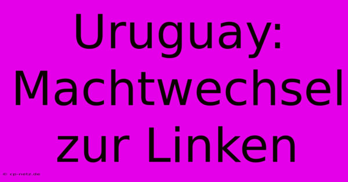 Uruguay: Machtwechsel Zur Linken