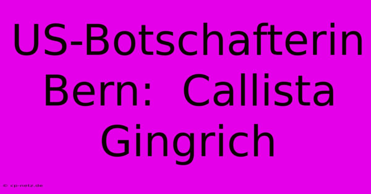 US-Botschafterin Bern:  Callista Gingrich