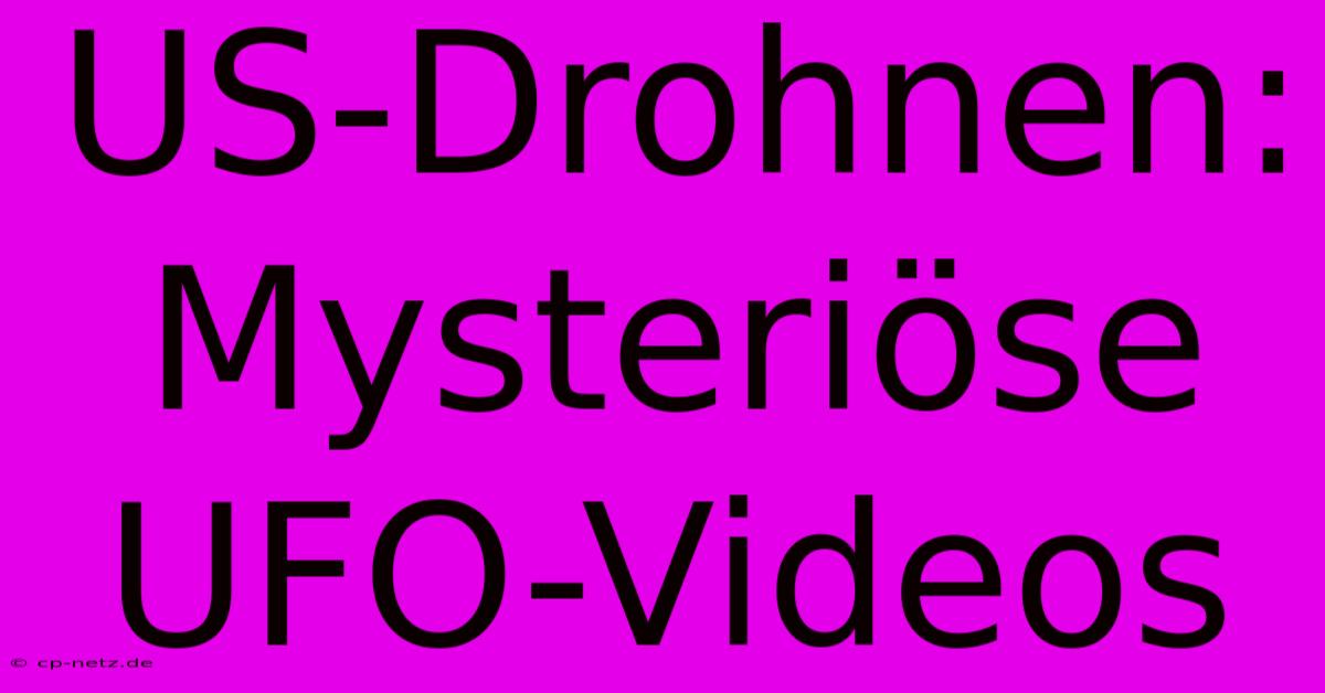 US-Drohnen: Mysteriöse UFO-Videos