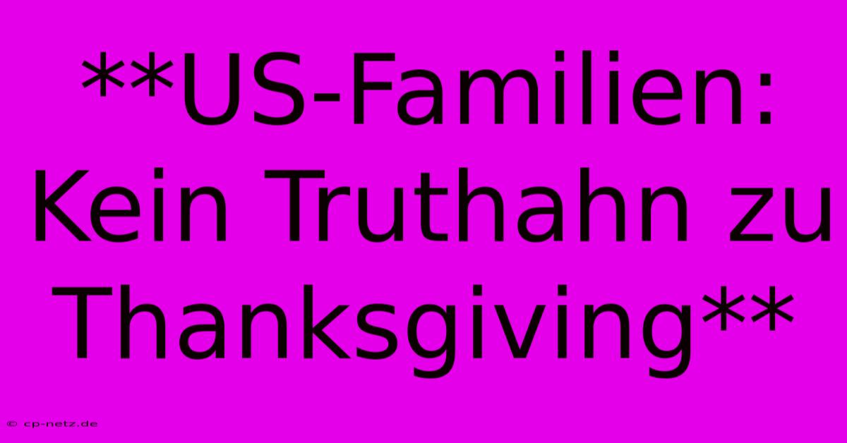 **US-Familien: Kein Truthahn Zu Thanksgiving**