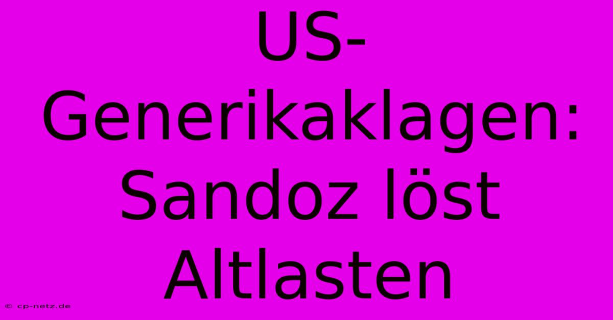 US-Generikaklagen: Sandoz Löst Altlasten