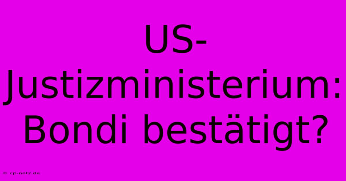 US-Justizministerium: Bondi Bestätigt?