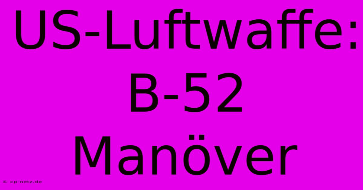 US-Luftwaffe: B-52 Manöver