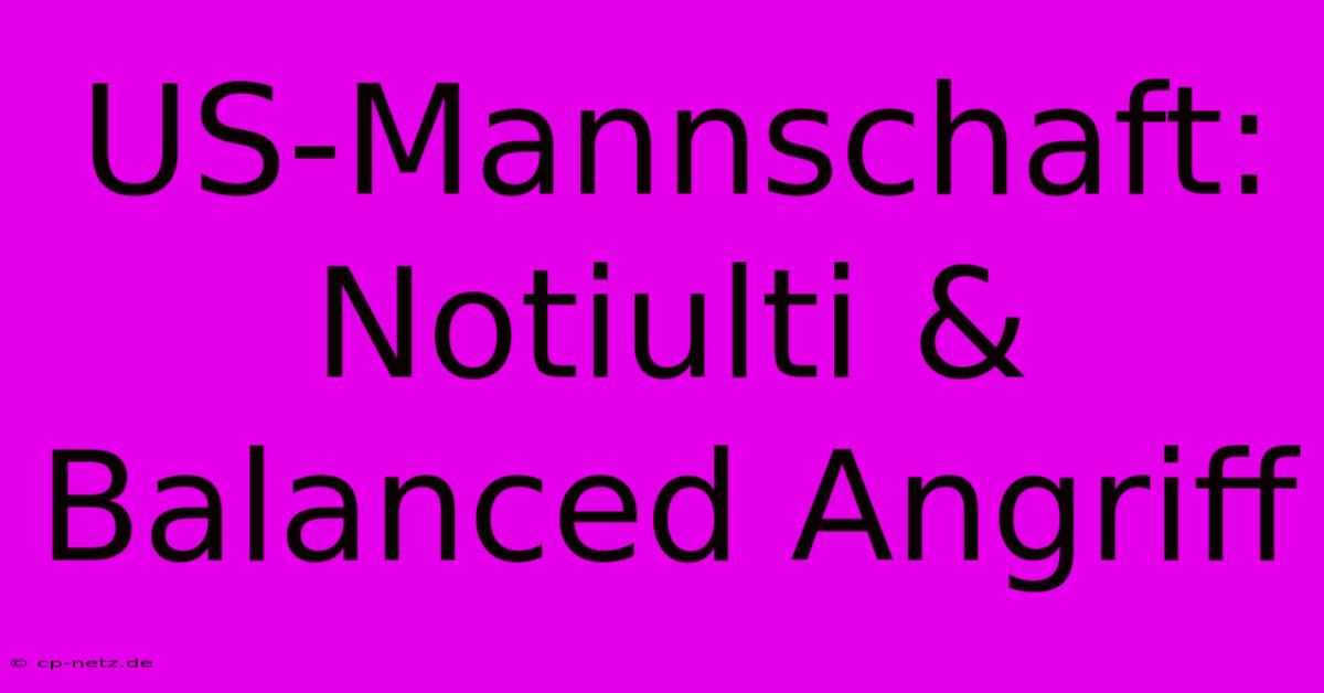 US-Mannschaft: Notiulti & Balanced Angriff