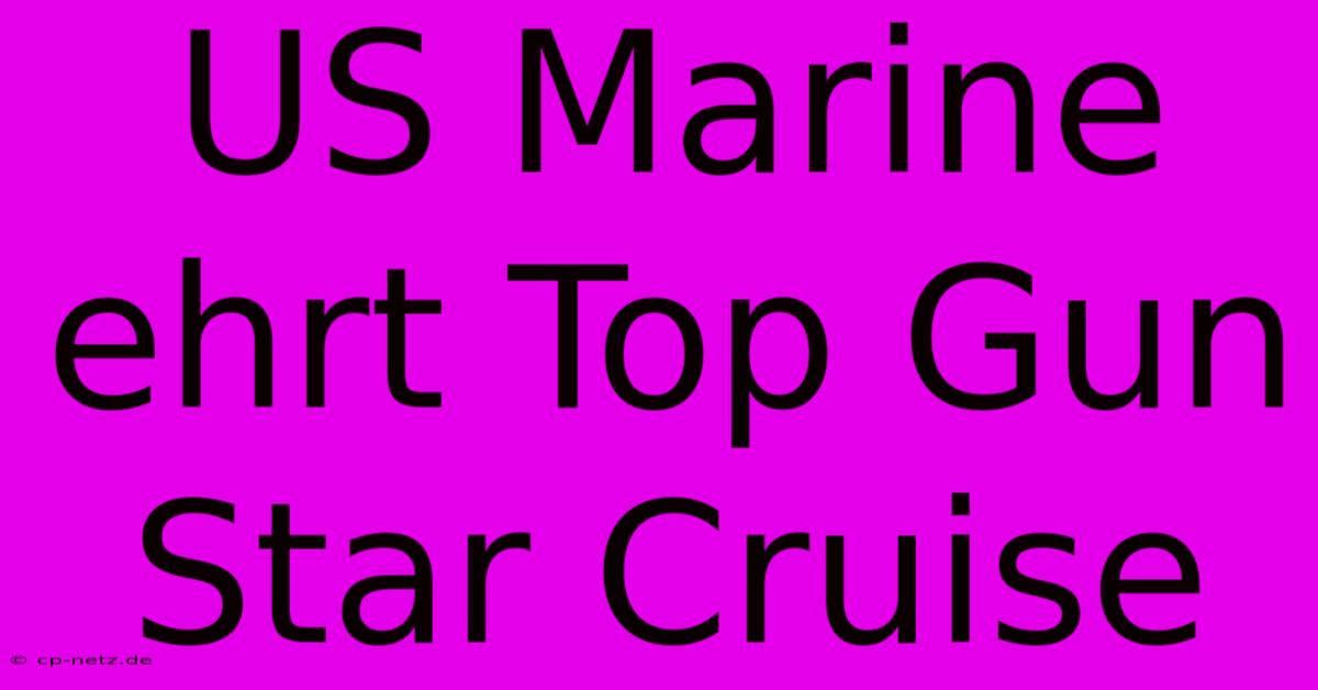 US Marine Ehrt Top Gun Star Cruise