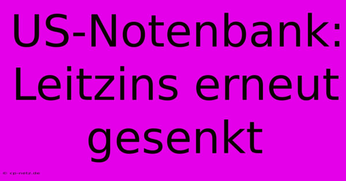 US-Notenbank: Leitzins Erneut Gesenkt