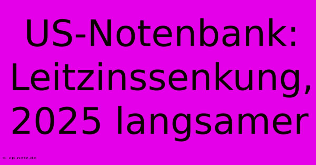 US-Notenbank: Leitzinssenkung, 2025 Langsamer