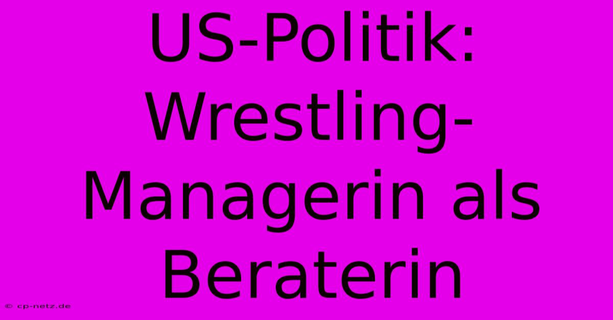 US-Politik: Wrestling-Managerin Als Beraterin