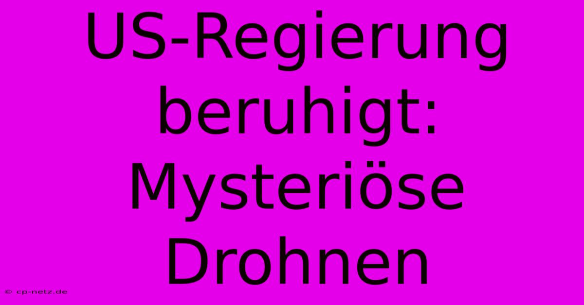 US-Regierung Beruhigt: Mysteriöse Drohnen