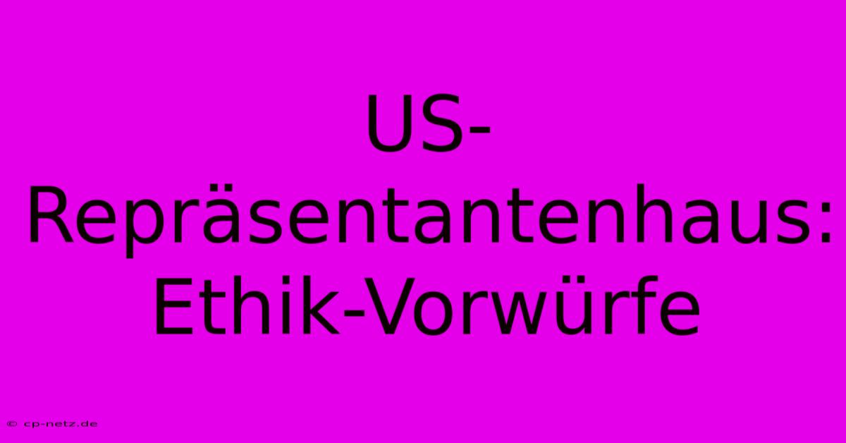 US-Repräsentantenhaus: Ethik-Vorwürfe