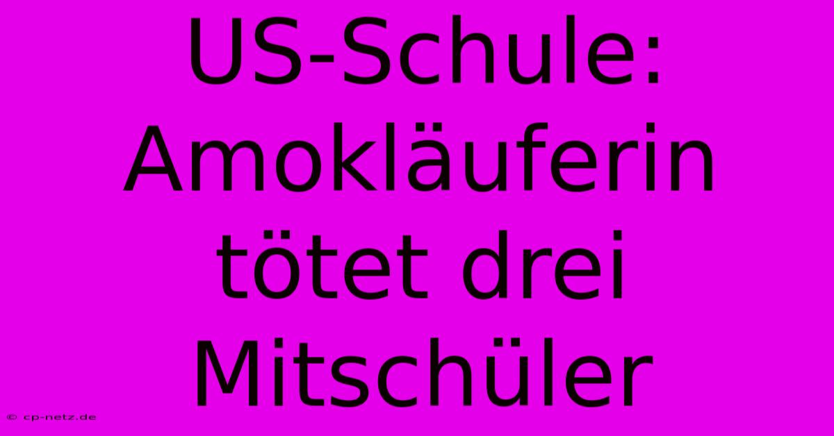 US-Schule: Amokläuferin Tötet Drei Mitschüler