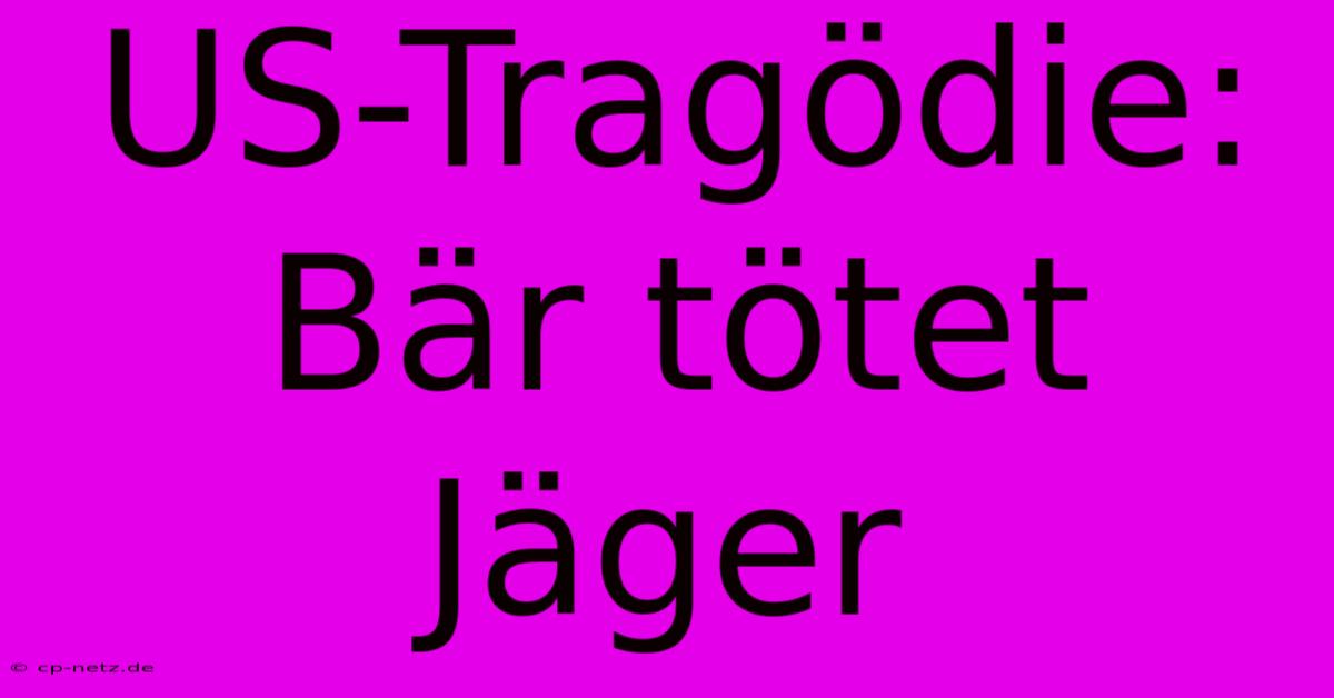 US-Tragödie: Bär Tötet Jäger