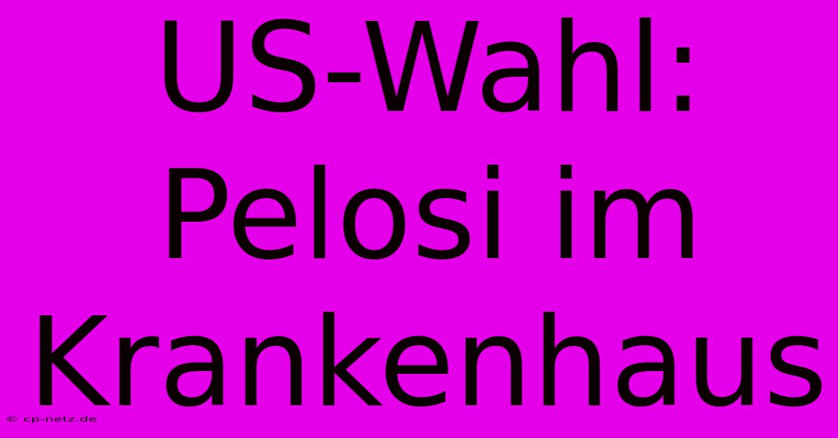 US-Wahl: Pelosi Im Krankenhaus