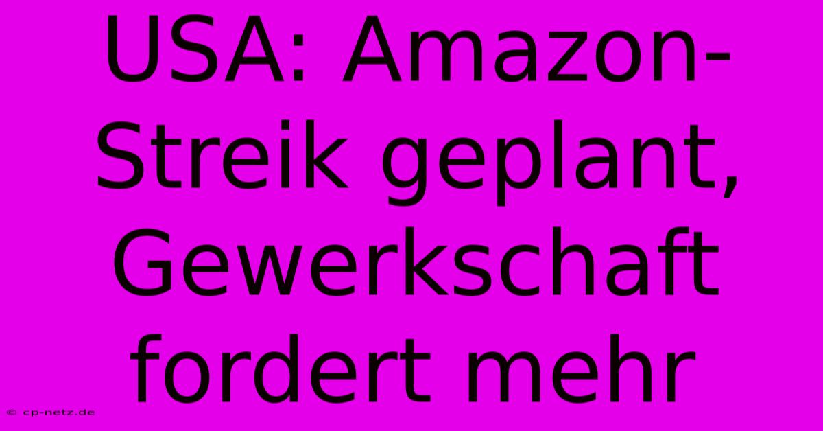 USA: Amazon-Streik Geplant, Gewerkschaft Fordert Mehr