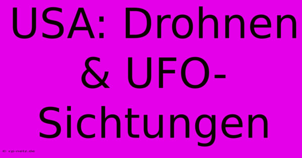 USA: Drohnen & UFO-Sichtungen